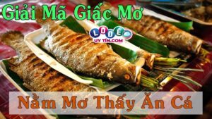 Giải mã giấc mơ thấy ăn cá - Mơ thấy ăn cá nên đánh con gì