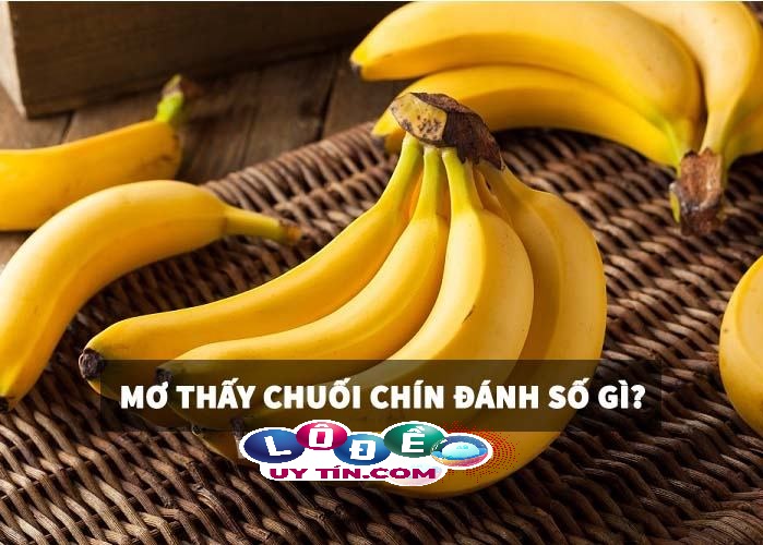 Lý giải giấc mơ thấy chuối chín đánh số nào? Là điềm báo gì?