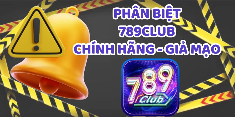 Phân biệt 789Club thật và giả rất dễ nhận ra