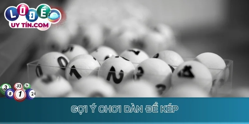 Dàn Đề Kép: Bí Kíp Về Số Liên Tục Dễ Trúng Tiền Tỷ Mỗi Ngày 4 Gợi ý chơi dàn đề kép