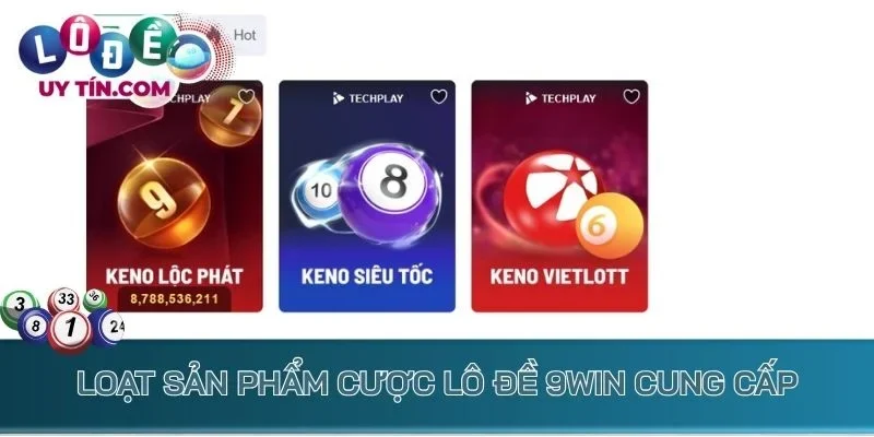 Lô Đề 9Win - Sân Chơi Lô Đề Trực Tuyến Trứ Danh Toàn Châu Á 3 Loạt sản phẩm cược lô đề 9Win cung cấp