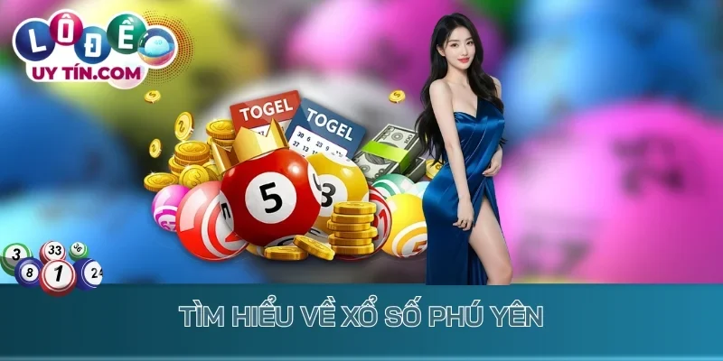 Kết Quả Xổ Số Phú Yên 1 Tìm hiểu về xổ số Phú Yên